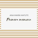 Primera memoria de Ana María Matute