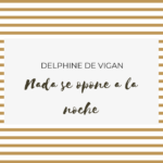 Nada se opone a la noche de Delphine de Vigan