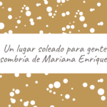 Un lugar soleado para gente sombría de Mariana Enríquez