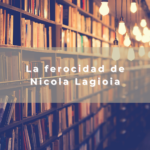 La ferocidad de Nicola Lagioia