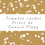 Tomates verdes fritos de Fannie Flagg