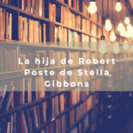 La hija de Robert Poste de Stella Gibbons
