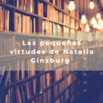 Las pequeñas virtudes de Natalia Ginzburg