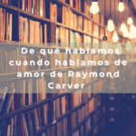 De qué hablamos cuando hablamos de amor de Raymond Carver