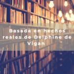 Basada en hechos reales de Delphine de Vigan