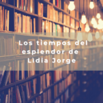 Los tiempos del esplendor de Lìdia Jorge