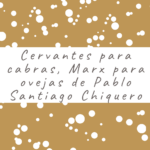 Cervantes para cabras, Marx para ovejas de Pablo Santiago Chiquero