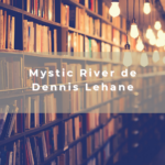 Mystic River de Dennis Lehane